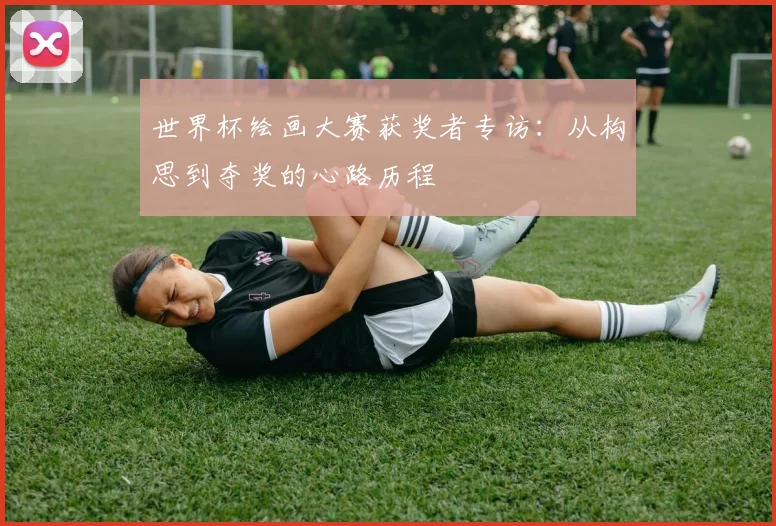 世界杯绘画大赛获奖者专访：从构思到夺奖的心路历程