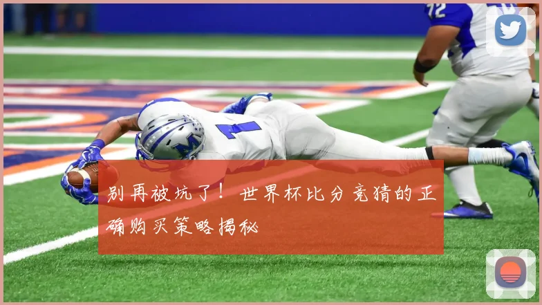 别再被坑了！世界杯比分竞猜的正确购买策略揭秘